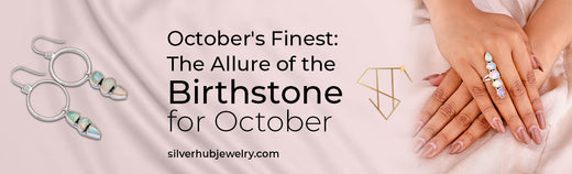 October's Finest: The Allure of the Birthstone for October - US - Silverhub Jewelry